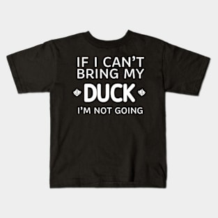 If I Can't Bring My Duck I'm Not Going Kids T-Shirt